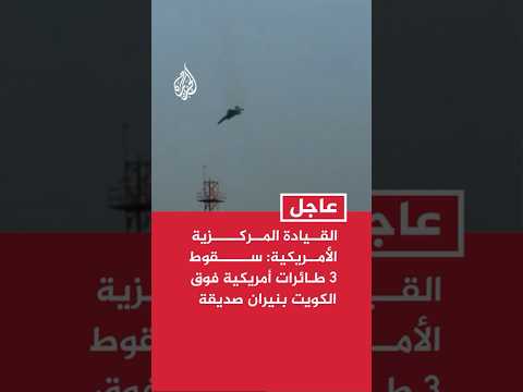 القيادة المركزية الأمريكية: سقوط ٣ طائرات أمريكية فوق الكويت بنيران صديقة