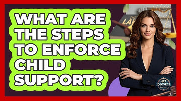 What Are The Steps To Enforce Child Support? - Get Divorce Answers