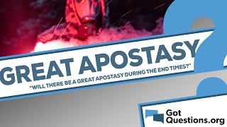 Will there be a great apostasy during the end times?