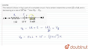 The network shows in Fig is part of a complate circuit. If at a certain instant the current (I) ...