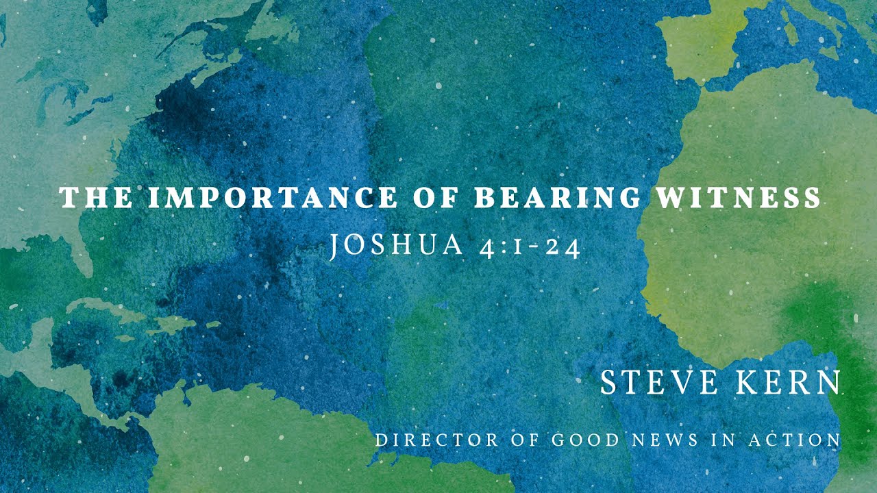 The Importance Of Bearing Witness L Joshua 4 1 24 L Steve Kern L 8 24 the-importance-of-bearing-witness-l-joshua-4-1-24-l-steve-kern-l-8-24
