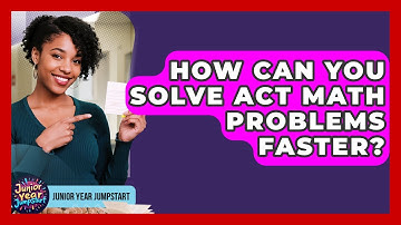 How Can You Solve ACT Math Problems Faster? - Junior Year Jumpstart