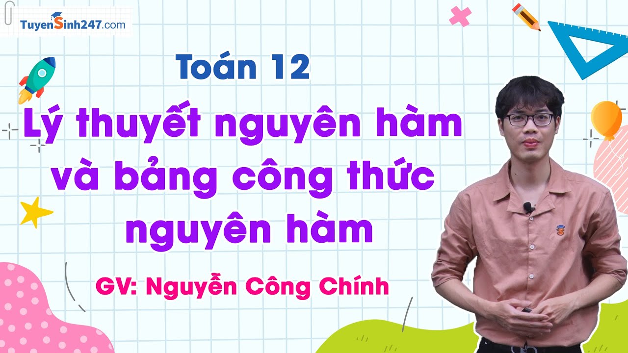 Lý thuyết nguyên hàm và bảng công thức nguyên hàm| Toán 12 | Thầy Nguyễn Công Chính