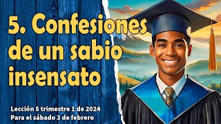 Confesiones de un sabio insensato  Lección 5  Escuela sabática juveniles  Sábado 3 de febrero 2024