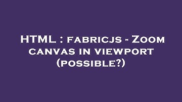 HTML : fabricjs - Zoom canvas in viewport (possible?)