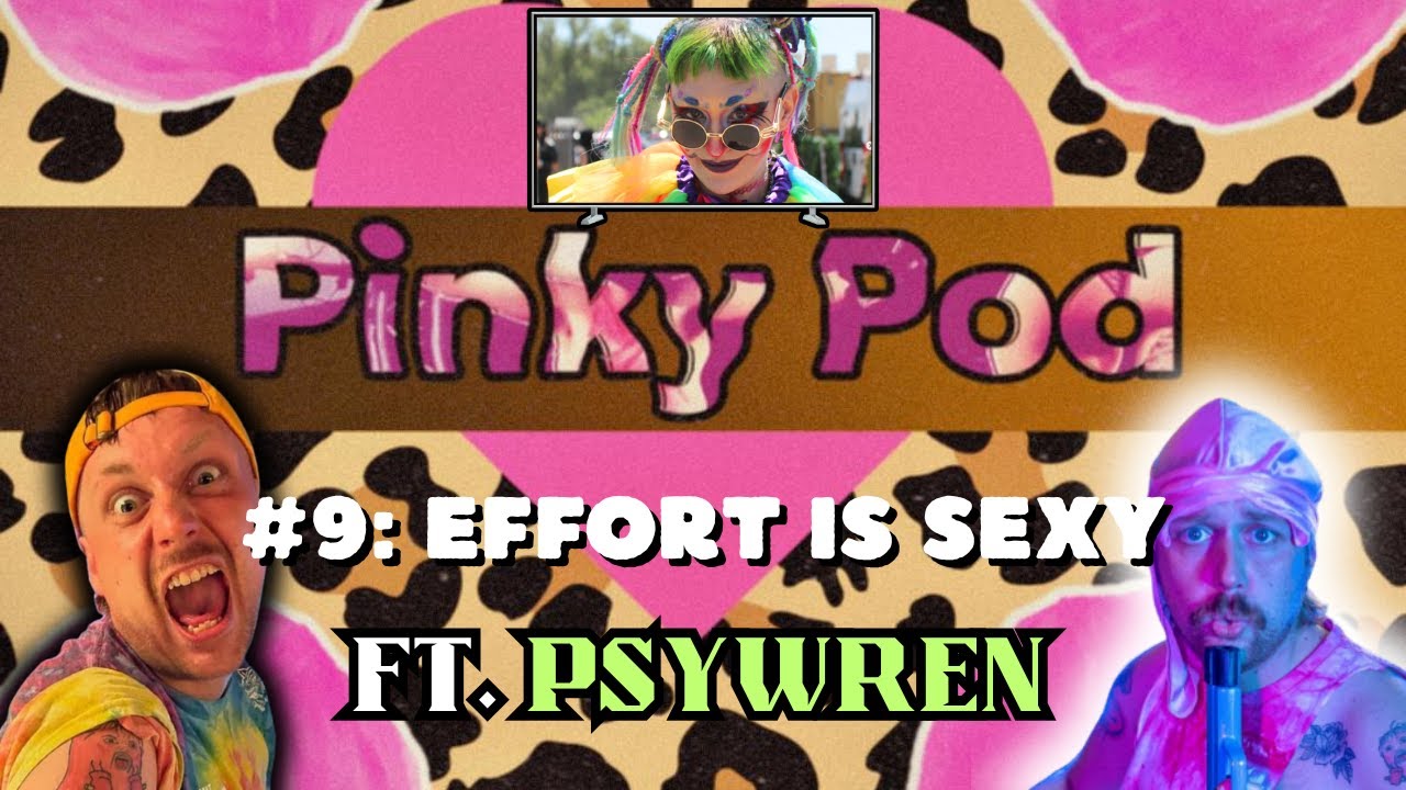 PINKY POD #9: Effort is Sexy ft. Psywren (ARTIST, CREATOR, TINKERER, PARADOXICAL PIGEON OF CHAOS)