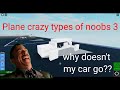 Plane crazy types of noobs 3