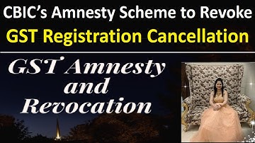 Update on GST Amnesty and Revocation | CBIC’s Amnesty Scheme to Revoke GST Registration Cancellation
