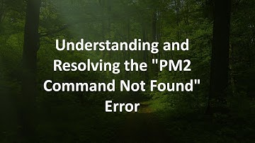 Understanding and Resolving the "PM2 Command Not Found" Error