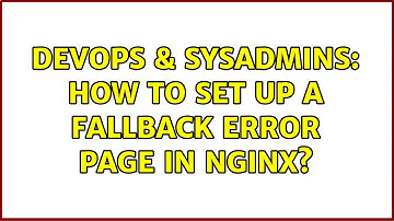 DevOps & SysAdmins: How to set up a fallback error page in nginx? (4 Solutions!!)