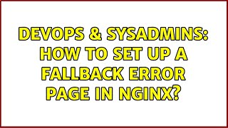 DevOps & SysAdmins: How to set up a fallback error page in nginx? (4 Solutions!!) Information