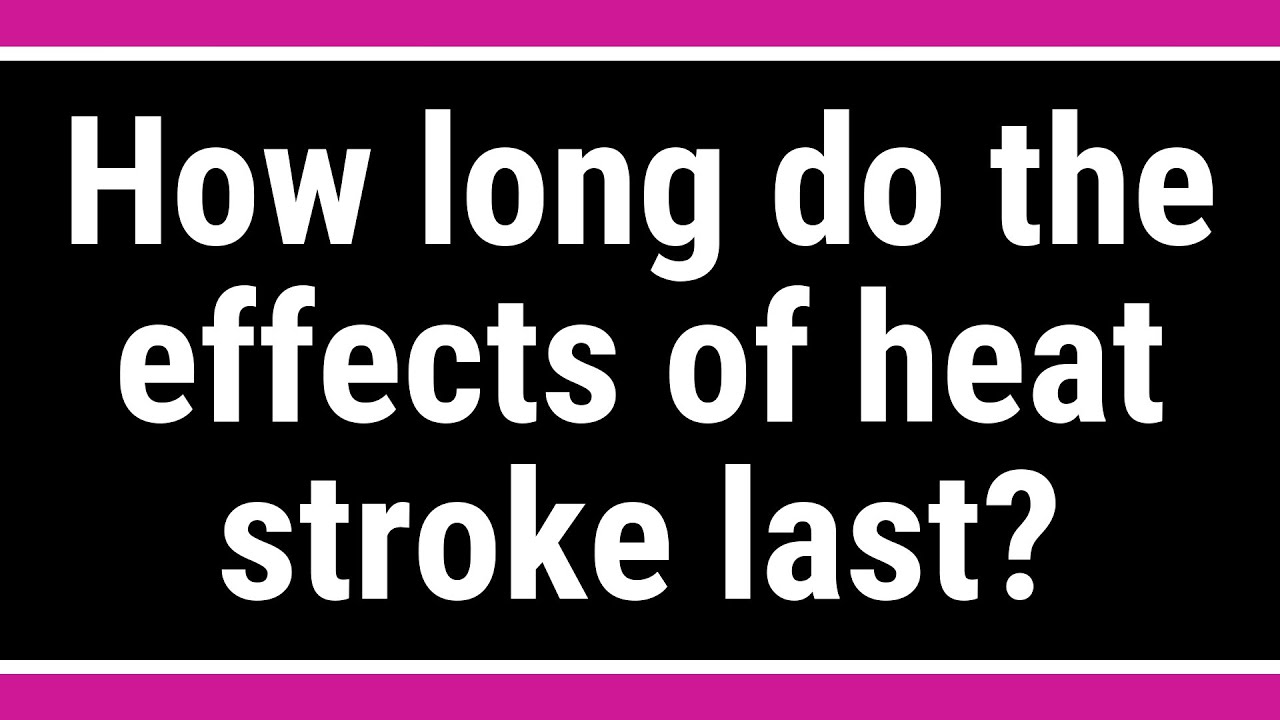 How long do the effects of heat stroke last? YouTube