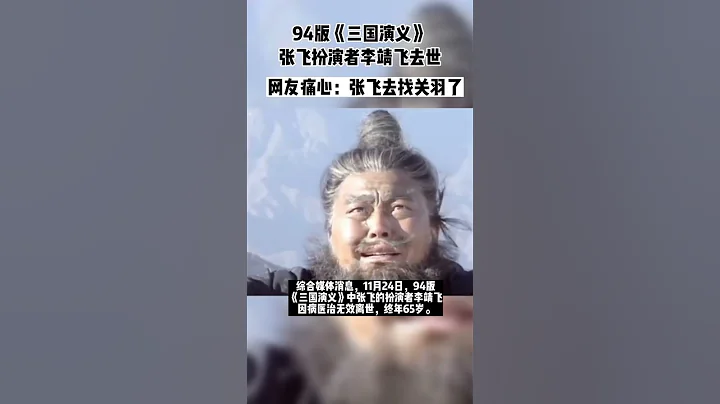 94版《三國演義》張飛扮演者李靖飛去世：享年65歲。網友痛心：張飛去找關羽了 - 天天要聞