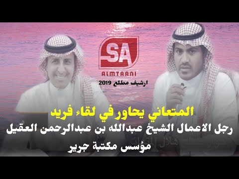 مقابله مع رجل الأعمال الشيخ عبدالله بن عبدالرحمن العقيل حوار صالح المتعاني