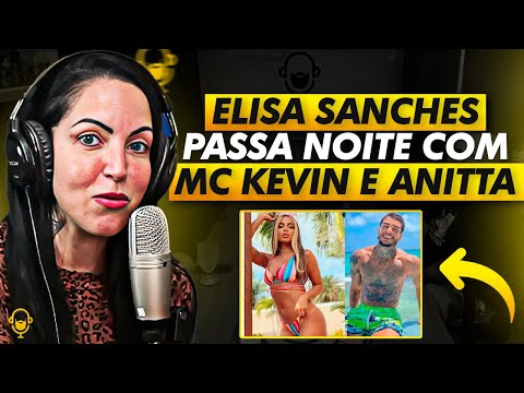 ELISA SANCHES: “FOI SÓ SEX0 PAGO” - RELAÇÕES COM MC KEVIN E ANITTA