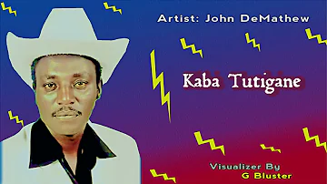 JOHN  DE'MATHEW  -  KABA TUTIGANE