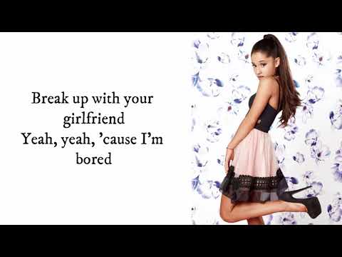 Ariana Grande Break Up With Your Girlfriend Im Bored