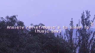 Anxiety relief/Music's to sleep to (Music box) ²