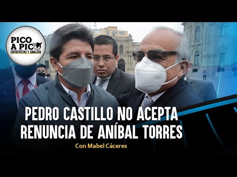 Pedro Castillo no acepta renuncia de Aníbal Torres | Pico a Pico con Mabel Cáceres