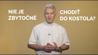 NIE JE ZBYTOČNÉ CHODIŤ DO KOSTOLA?