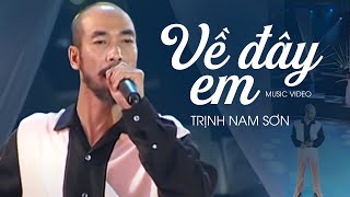 Video thumbnail of "VỀ ĐÂY EM - Trịnh Nam Sơn | Official Music Video"