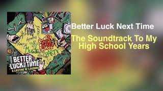 Better Luck Next Time - The Soundtrack To My High School Years