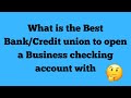 What is the best bank/credit union to open a business checking account with?