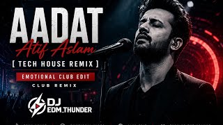 Aadat - Atif Aslam Tech House Remix Emotional Club Edit Atif Aslam Edm Thunder Club Remix