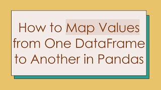 How to Map Values from One DataFrame to Another in Pandas