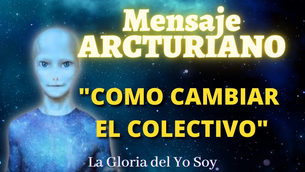 COMO CAMBIAR EL COLECTIVO | Mensaje Arcturiano 🌍 La Gloria del Yo Soy ...