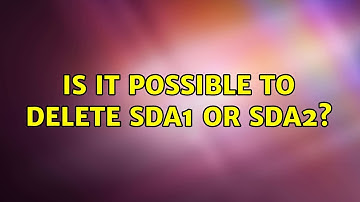 Is it possible to delete sda1 or sda2? (2 Solutions!!)