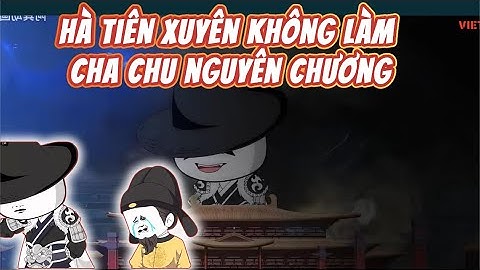 FULL END : HÀ NHÂN XUYÊN KHÔNG LÀM CHA CHU NGUYÊN CHƯƠNG | TIỂU BẮC VIETSUB