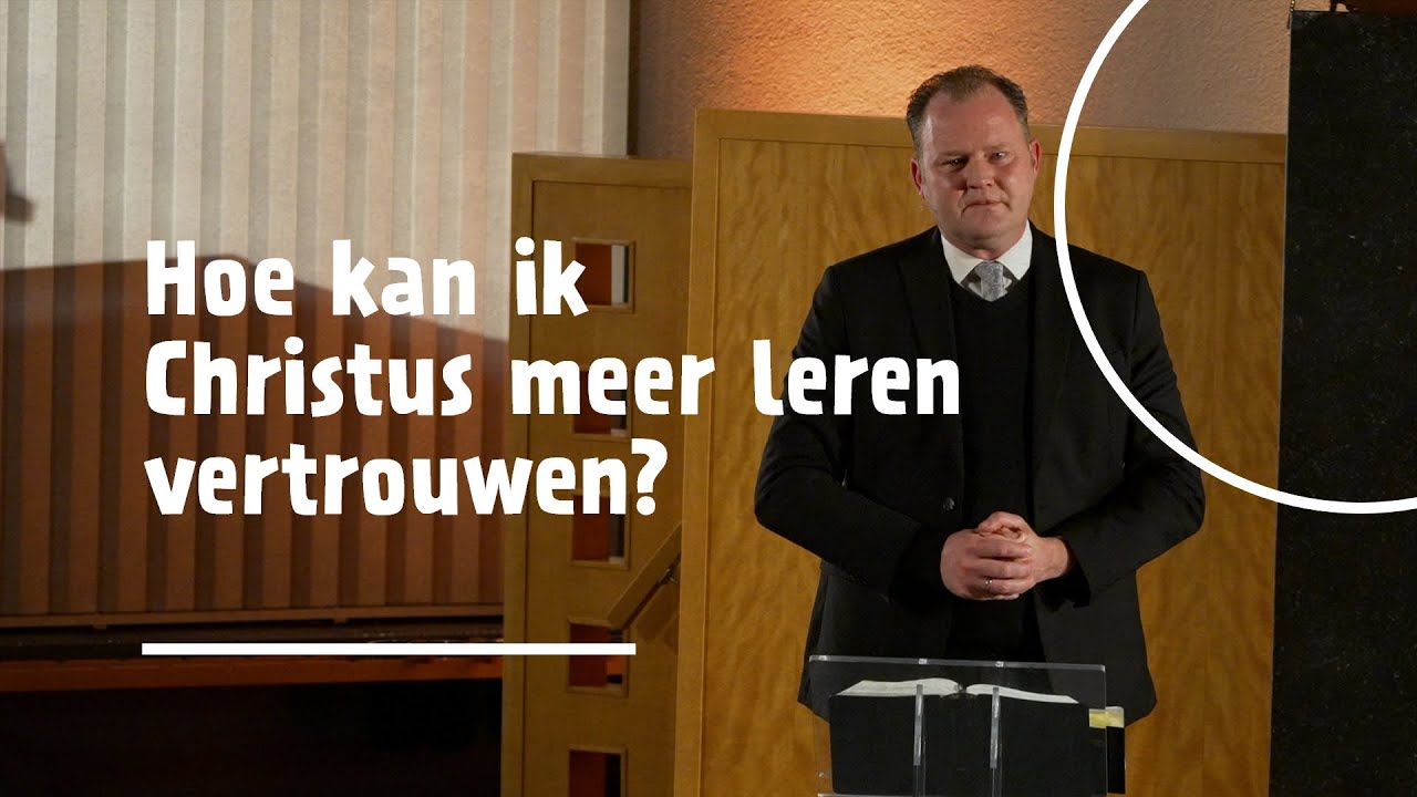 Hoe kan ik Christus meer leren vertrouwen? | ds. F. (Floris) van Binsbergen