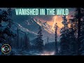 Vanished in the Wild - Marathon Mysterious &amp; Strange Vanishings - Missing 411