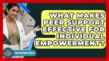 What Makes Peer Support Effective For Individual Empowerment? - Your Accessible Health