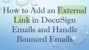 How to Add an External Link in DocuSign Emails and Handle Bounced Emails