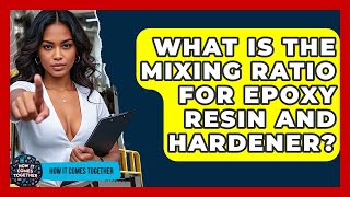 What Is The Mixing Ratio For Epoxy Resin And Hardener? - How It Comes Together