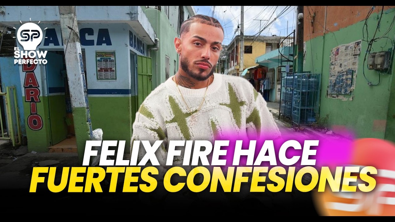 Felix Fire Baja duro y hace fuertes confesiones familiares