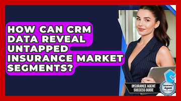 How Can CRM Data Reveal Untapped Insurance Market Segments? - Insurance Agent Success Guide