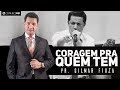 Pr. Gilmar Fiuza | Coragem pra quem tem