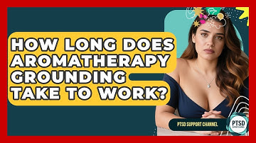 How Long Does Aromatherapy Grounding Take To Work? - PTSD Support Channel