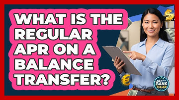 What Is The Regular APR On A Balance Transfer? - Ask Your Bank Teller