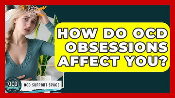 How Do OCD Obsessions Affect You? - OCD Support Space