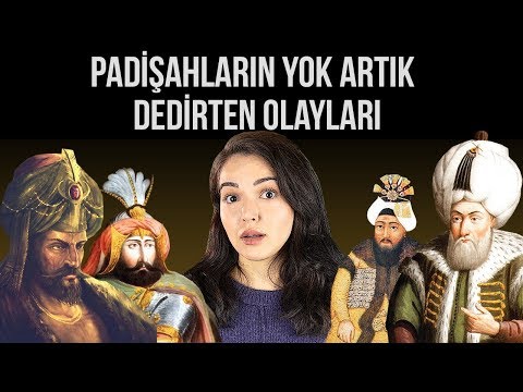 OSMANLI PADİŞAHLARININ YOK ARTIK DEDİRTEN OLAYLARI