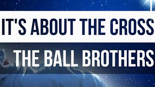 The Ball Brothers | It's About the Cross | Lyric Video ✝️ WIAAJML