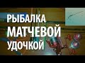 МАТЧЕВАЯ УДОЧКА - ОСОБЕННОСТИ МАТЧЕВОЙ ЛОВЛИ