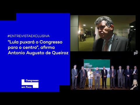 quotLula puxará o Congresso para o centroquot afirma Antonio Augusto de Queiroz