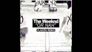The Weeknd - Or Nah Vladish Edit