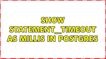 show statement_timeout as millis in postgres