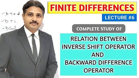 FINITE DIFFERENCES LECTURE 6 RELATION BETWEEN INVERSE SHIFT OPERATOR & BACKWARD DIFFERENCE OPERATOR